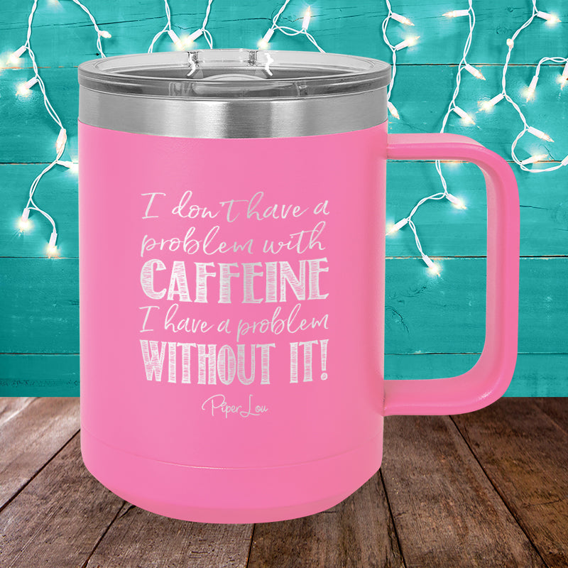 I Don't Have a Problem w/Caffeine... Mug