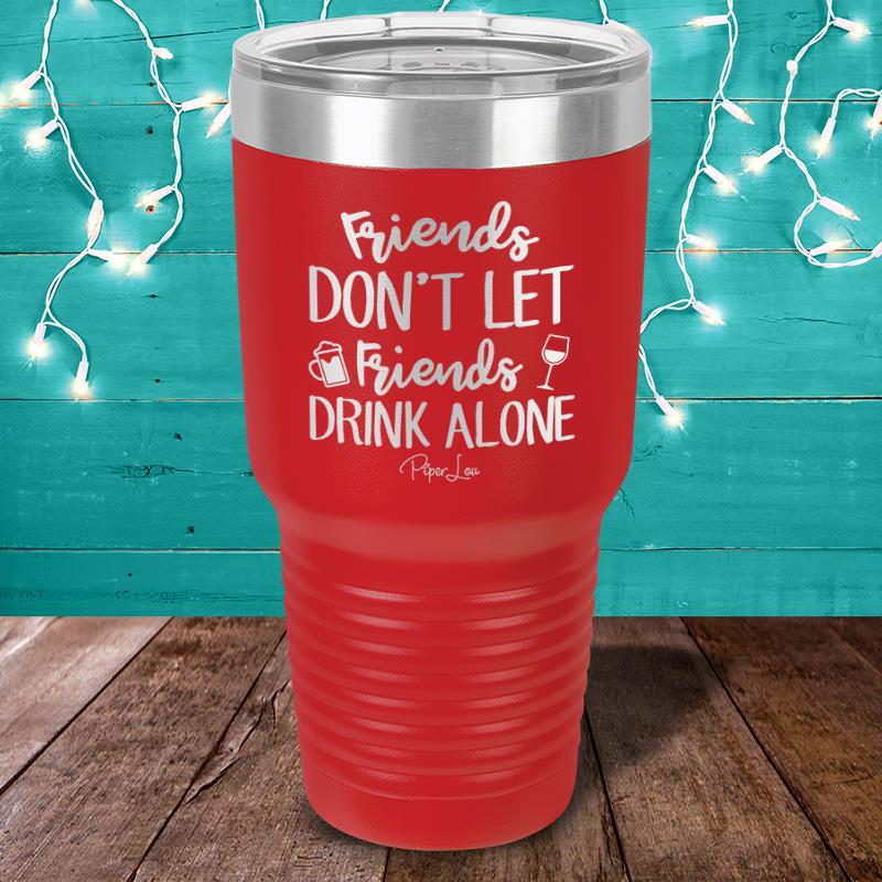 Friends Don't Let Friends Drink Alone Tumbler - More Colors