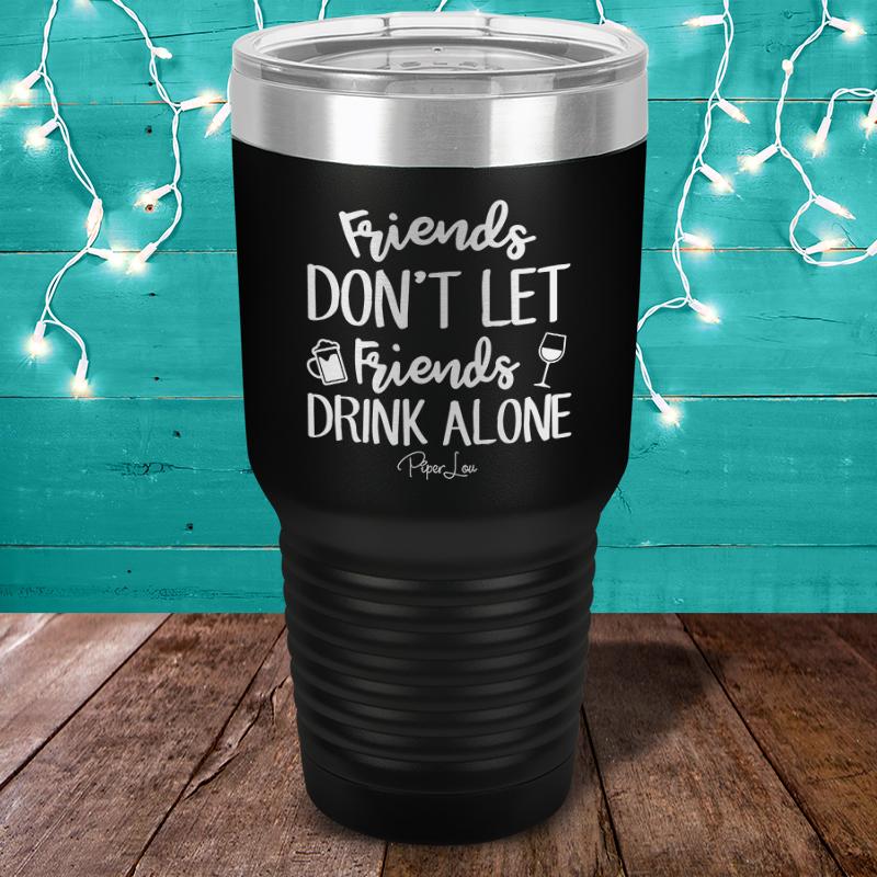 Friends Don't Let Friends Drink Alone Tumbler - More Colors